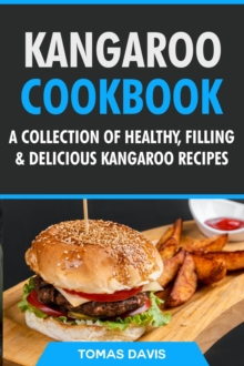 Kangaroo Cookbook: A Collection of Healthy, Filling & Delicious Kangaroo Recipes