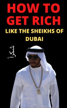 How To Get Rich: Like The Sheikhs Of Dubai