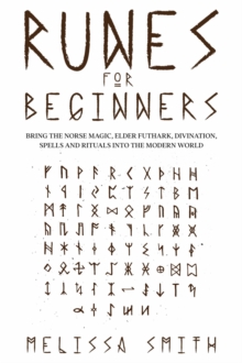 Runes for Beginners: Bring the Norse Magic, Elder Futhark, Divination, Spells and Rituals Into the Modern World