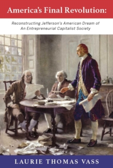 America's Final Revolution:  Reconstructing Jefferson's American Dream of An Entrepreneurial Capitalist Society