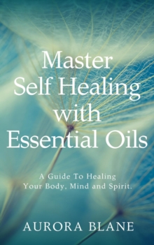 Master Self Healing With Essential Oils