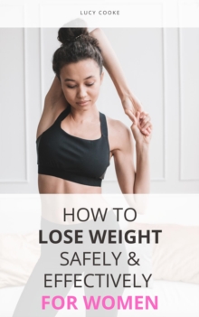 How To Lose Weight Safely & Effectively For Women