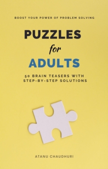 Puzzles for Adults: 50 Brain Teasers with Step-by-Step Solutions: Boost Your Power of Problem Solving