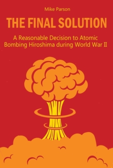 Final Solution A Reasonable Decision to Atomic Bombing Hiroshima  during World War II