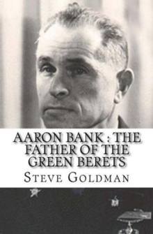 Aaron Bank : The Father Of The Green Berets