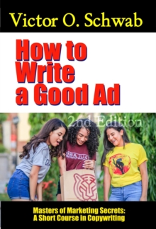 How to Write a Good Ad: A Short Course in Copywriting - Second Edition : Masters of Copywriting