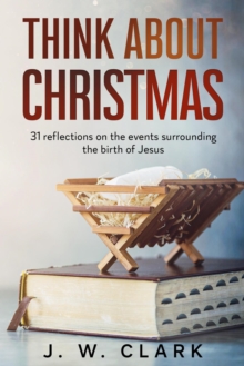 Think About Christmas: 31 Reflections on the Events Surrounding the Birth of Jesus