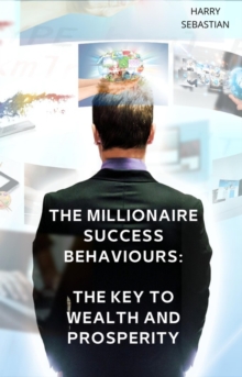 Millionaire Success Behaviours: The Key to Wealth and Prosperity