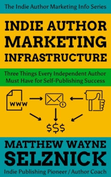 Indie Author Marketing Infrastructure: Three Things Every Independent Author Must Have for Self-Publishing Success : Indie Author Marketing Info