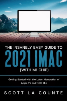 Insanely Easy Guide to the 2021 iMac (with M1 Chip): Getting Started with the Latest Generation of iMac and Big Sur OS