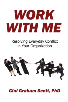 Work with Me: Resolving Everyday Conflict in Your Organization