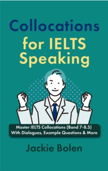 Collocations for IELTS Speaking: Master IELTS Collocations (Band 7-8.5) With Dialogues, Example Questions & More