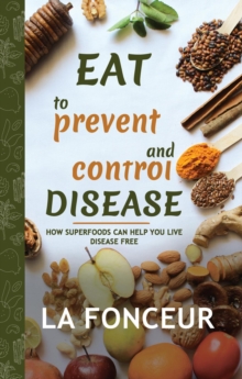 Eat to Prevent and Control Disease: How Superfoods Can Help You Live Disease Free : Eat to Prevent and Control Disease, #1