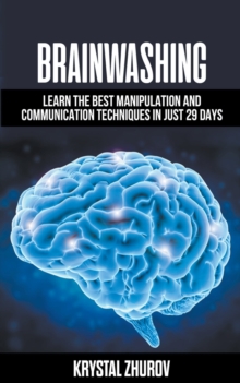 Brainwashing : Learn The Best Manipulation And Communication Techniques In Just 29 Days