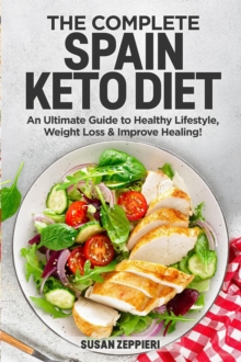 Complete Spain keto Diet: An Ultimate Guide to Healthy Lifestyle, Weight Loss & Improve Healing!