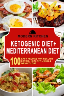 Ketogenic Diet + Mediterranean Diet: 100 Easy Recipes for Healthy Eating, Healthy Living & Weight Loss