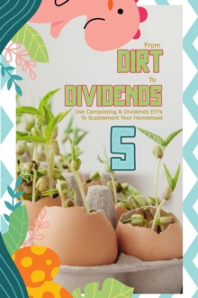 From Dirt to Dividends 5: Use Composting & Dividends ETFs To Supplement Your Homestead