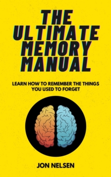 Ultimate Memory Manual: Learn How to Remember the Things You Used to Forget