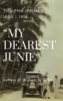 Philippines 1905 - 1916 "My Dearest Junie" Letters of William E. Cobey