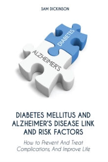 Diabetes Mellitus And  Alzheimer's Disease  Link And Risk Factors How to Prevent And  Treat Complications And Improve Life