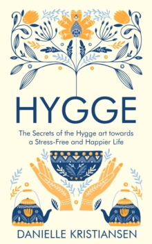 Hygge: The Secrets of the Hygge art towards a Stress-Free and Happier Life