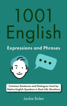 1001 English Expressions and Phrases: Common Sentences and Dialogues Used by Native English Speakers in Real-Life Situations