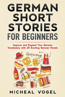 German Short Stories for Beginners: Improve and Expand Your German Vocabulary with 20 Exciting German Novels