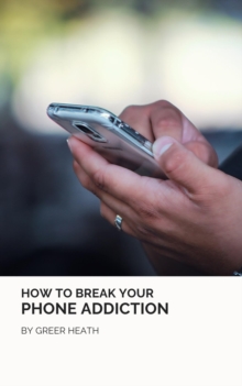 How To Break Your Phone Addiction