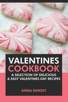 Valentines Cookbook: A Selection of Delicious & Easy Valentine's Day Recipes