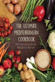 Ultimate Mediterranean Cookbook  Over 100 Delicious Recipes and Mediterranean Meal Plan