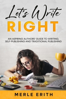 Let's Write Right: An Aspiring Authors' Guide to Writing, Self-Publishing and Traditional Publishing.