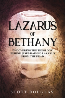 Lazarus of Bethany: Uncovering the Theology Behind Jesus Raising Lazarus From the Dead : Organic Faith, #3