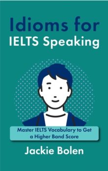 Idioms for IELT Speaking: Master IELTS Vocabulary to Get a Higher Band Score