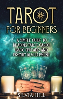 Tarot for Beginners: A Simple Guide to Reading Tarot Cards, Basic Spreads, and Psychic Development