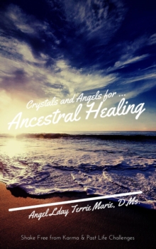 Crystals and Angels for Ancestral Healing: Shake Free from Karma & Past Life Challenges