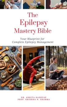 Epilepsy Mastery Bible: Your Blueprint For Complete Epilepsy Management