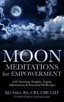 Moon Meditations  for Empowerment with Astrology Insights, Angels, Affirmations & Essential Oil Recipes : Healing & Manifesting Meditations