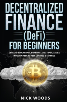 Decentralized Finance (DeFi) for Beginners: DeFi and Blockchain, Borrow, Lend, Trade, Save & Invest in Peer to Peer Lending & Farming