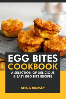 Egg Bites Cookbook: A Selection of Delicious & Easy Egg Bite Recipes