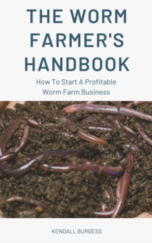 Worm Farmer's Handbook - How To Start A Profitable Worm Farm Business