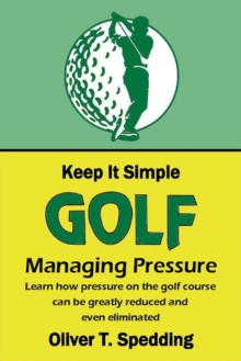 Keep it Simple Golf - Managing Pressure : Keep it Simple Golf