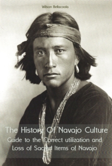 History Of Navajo Culture Guide to the Correct utilization and Loss of Sacred Items of Navajo People