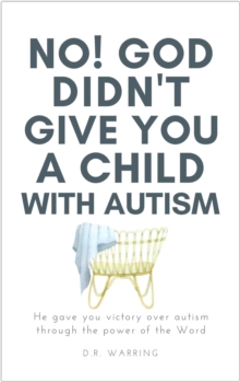 No! God Didn't Give You a Child with Autism: He Gave You Victory Over Autism Through the Power of the Word