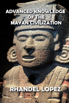 Advanced Knowledge of the Mayan Civilization