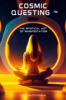 Cosmic Questing(TM) - The Mystical Art of Manifestation