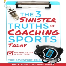 3 Sinister Truths of Coaching Sports Today: And what you can do about them