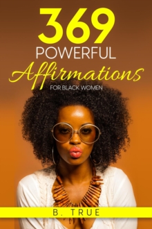 369 Powerful Affirmations for Black Women: Reprogram Your Subconscious with Subliminal Affirmations and Messages