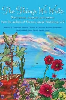 Things We Write: Short stories, excerpts, and poems from the authors of Thomas-Jacob Publishing, LLC