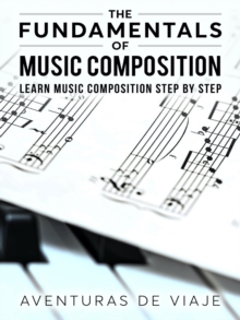 Fundamentals of Music Composition: Learn Music Composition Step by Step : Music