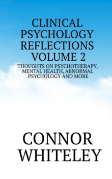 Clinical Psychology Reflections Volume 2: Thoughts On Psychotherapy, Mental Health, Abnormal Psychology and More